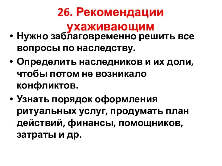 26. Рекомендации ухаживающим Нужно заблаговременно решить все вопросы по наследству. Определить