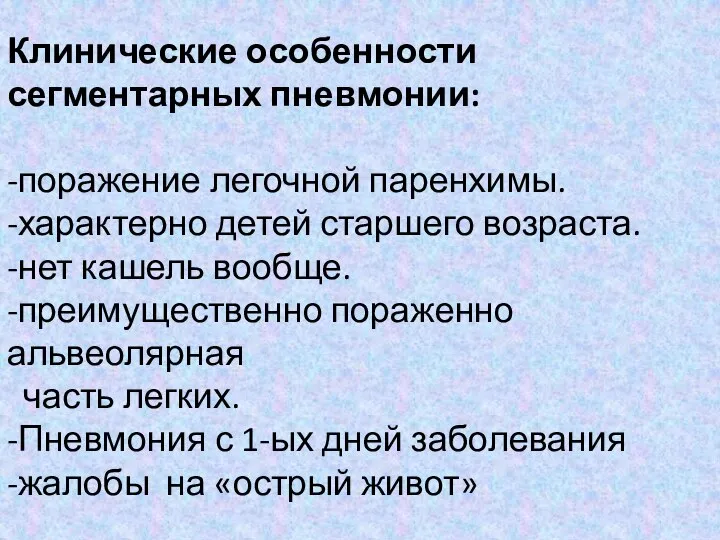 Клинические особенности сегментарных пневмонии: -поражение легочной паренхимы. -характерно детей старшего возраста.