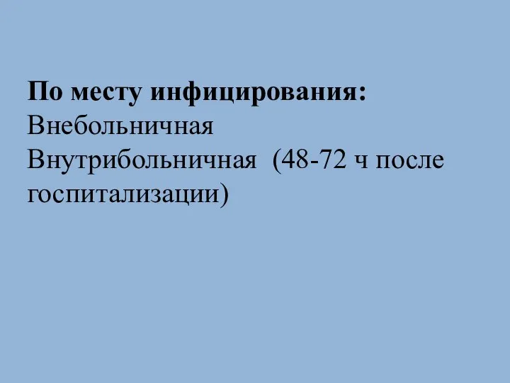 По месту инфицирования: Внебольничная Внутрибольничная (48-72 ч после госпитализации)