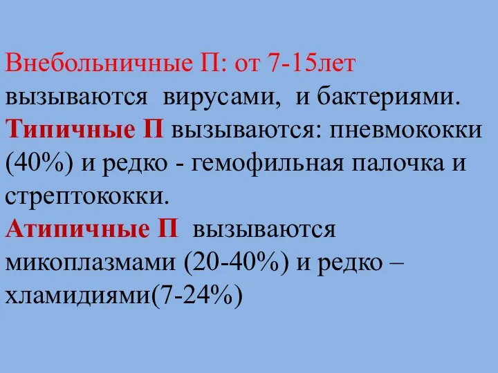 Внебольничные П: от 7-15лет вызываются вирусами, и бактериями. Типичные П вызываются: