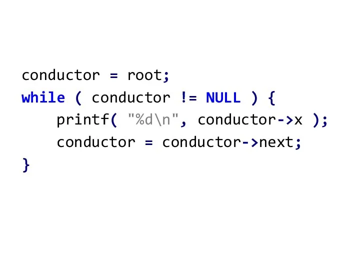 conductor = root; while ( conductor != NULL ) { printf(
