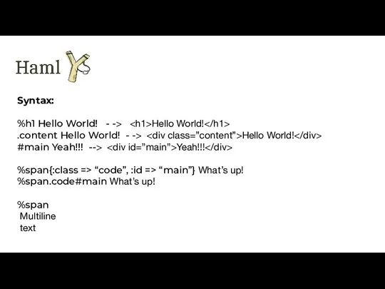 Syntax: %h1 Hello World! - -> Hello World! .content Hello World!