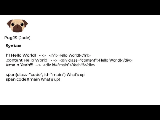 Syntax: h1 Hello World! - -> Hello World! .content Hello World!
