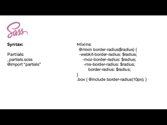 Syntax: Partials: _partials.scss @import “partials” Mixins: @mixin border-radius($radius) { -webkit-border-radius: $radius;