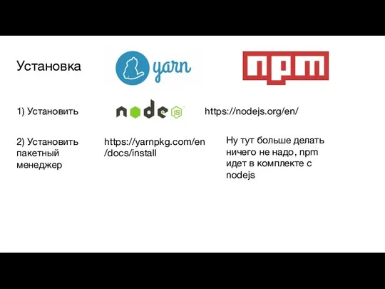 Установка и https://nodejs.org/en/ 1) Установить 2) Установить пакетный менеджер https://yarnpkg.com/en/docs/install Ну