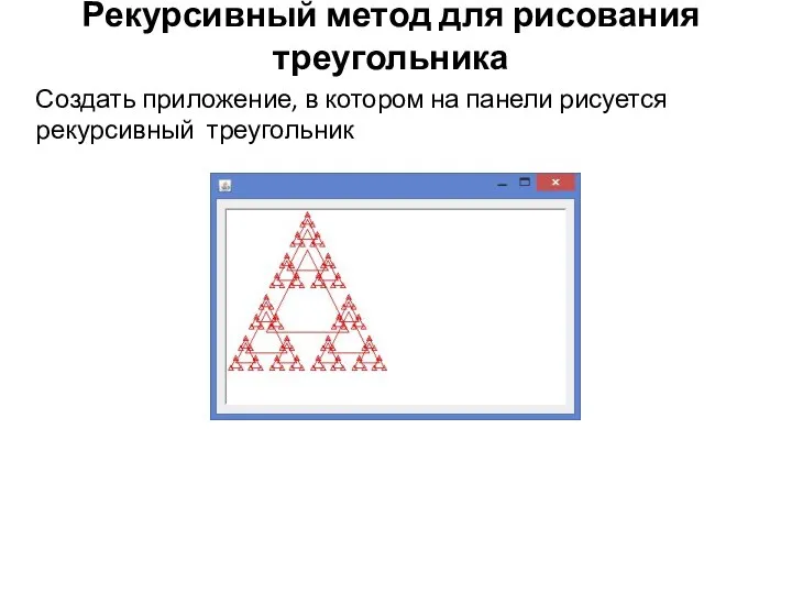 Рекурсивный метод для рисования треугольника Создать приложение, в котором на панели рисуется рекурсивный треугольник
