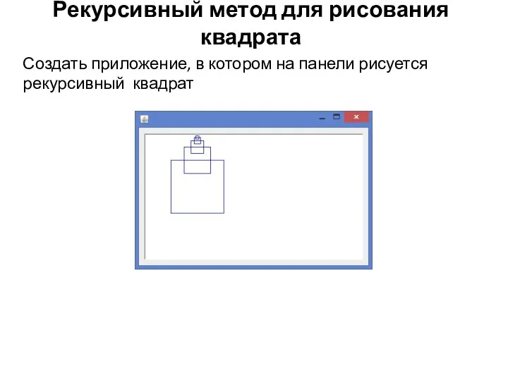 Рекурсивный метод для рисования квадрата Создать приложение, в котором на панели рисуется рекурсивный квадрат