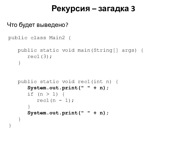 Рекурсия – загадка 3 public class Main2 { public static void