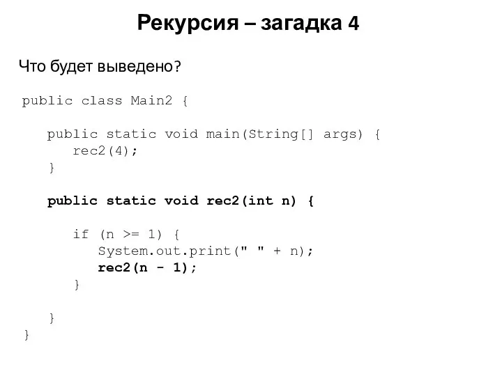 Рекурсия – загадка 4 public class Main2 { public static void