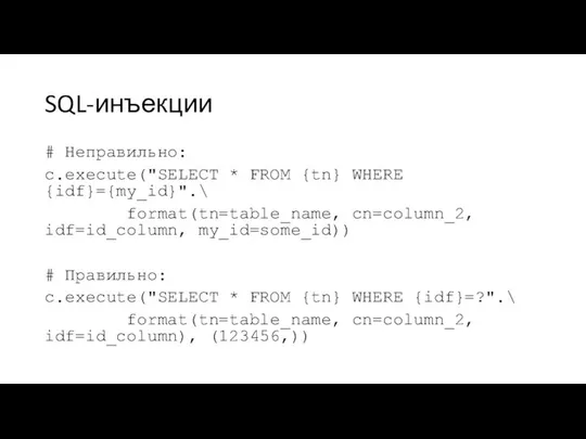 SQL-инъекции # Неправильно: c.execute("SELECT * FROM {tn} WHERE {idf}={my_id}".\ format(tn=table_name, cn=column_2,