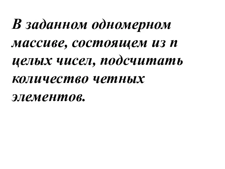 В заданном одномерном массиве, состоящем из n целых чисел, подсчитать количество четных элементов.