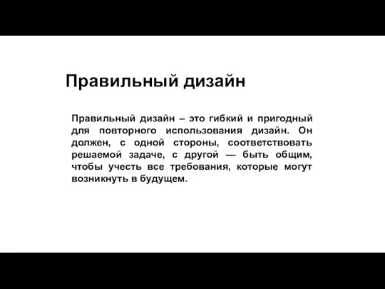 Правильный дизайн Правильный дизайн – это гибкий и пригодный для повторного