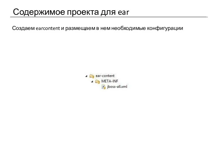 Содержимое проекта для ear Создаем earcontent и размещаем в нем необходимые конфигурации