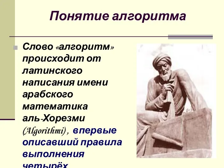 Понятие алгоритма Слово «алгоритм» происходит от латинского написания имени арабского математика