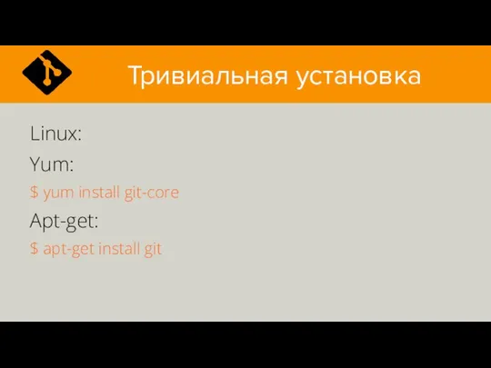 Тривиальная установка Linux: Yum: $ yum install git-core Apt-get: $ apt-get install git