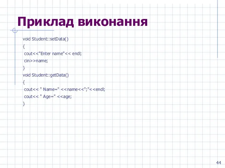 Приклад виконання void Student::setData() { cout cin>>name; } void Student::getData() { cout cout }