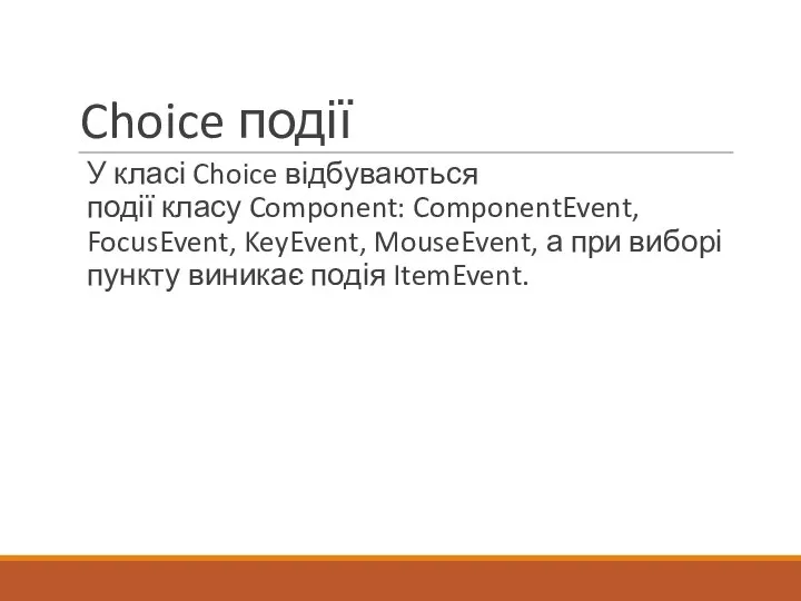 Choice події У класі Choice відбуваються події класу Component: ComponentEvent, FocusEvent,