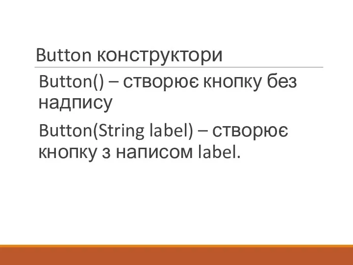 Button конструктори Button() – створює кнопку без надпису Button(String label) – створює кнопку з написом label.