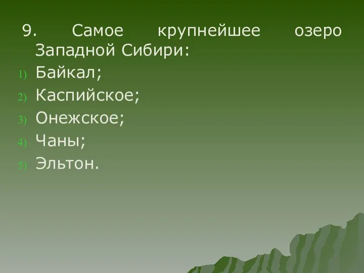 9. Самое крупнейшее озеро Западной Сибири: Байкал; Каспийское; Онежское; Чаны; Эльтон.