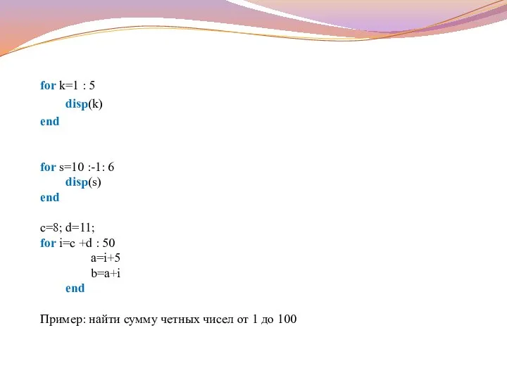 for k=1 : 5 disp(k) end for s=10 :-1: 6 disp(s)