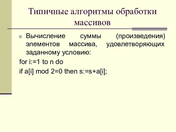 Типичные алгоритмы обработки массивов Вычисление суммы (произведения) элементов массива, удовлетворяющих заданному