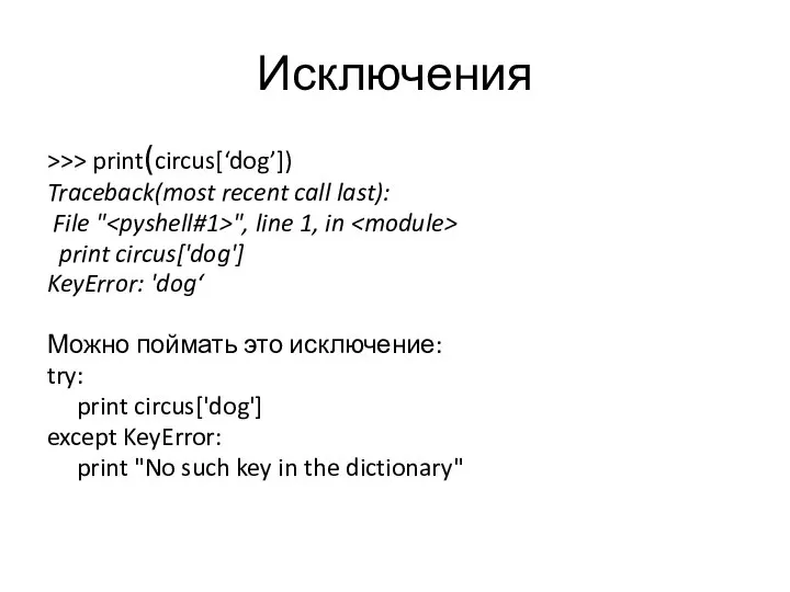 Исключения >>> print(circus[‘dog’]) Traceback(most recent call last): File " ", line