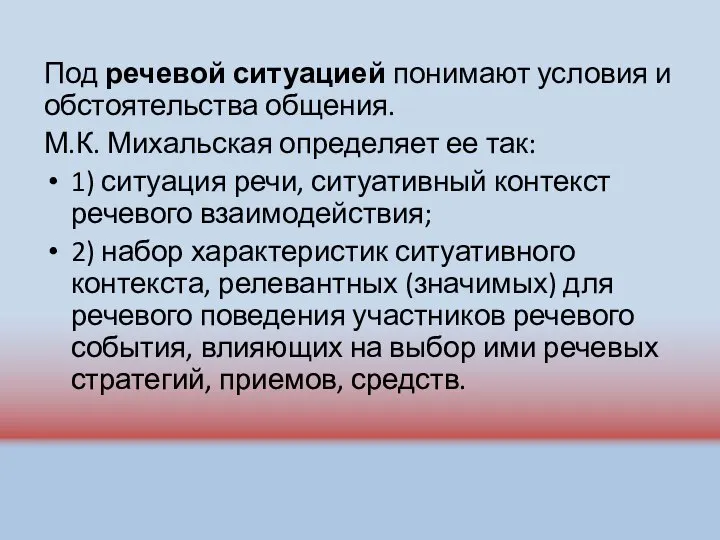 Под речевой ситуацией понимают условия и обстоятельства общения. М.К. Михальская определяет