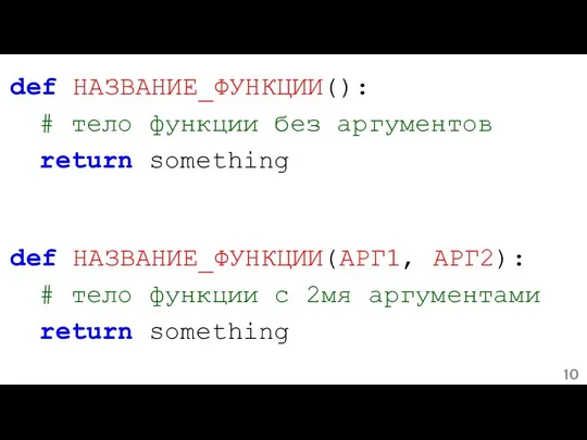 def НАЗВАНИЕ_ФУНКЦИИ(): # тело функции без аргументов return something def НАЗВАНИЕ_ФУНКЦИИ(АРГ1,