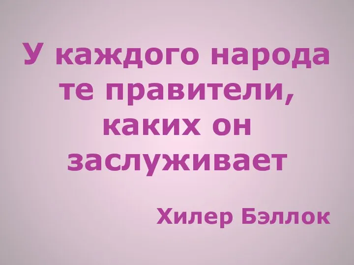 У каждого народа те правители, каких он заслуживает Хилер Бэллок