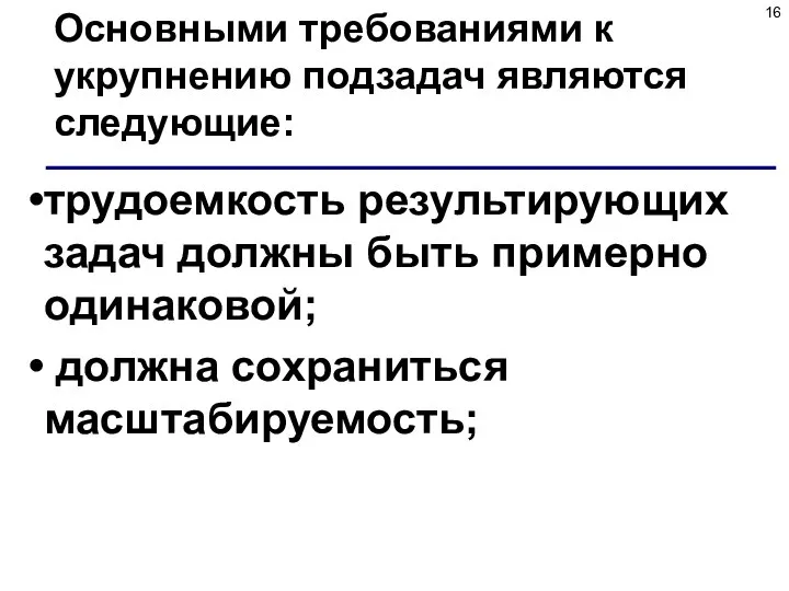 Основными требованиями к укрупнению подзадач являются следующие: трудоемкость результирующих задач должны