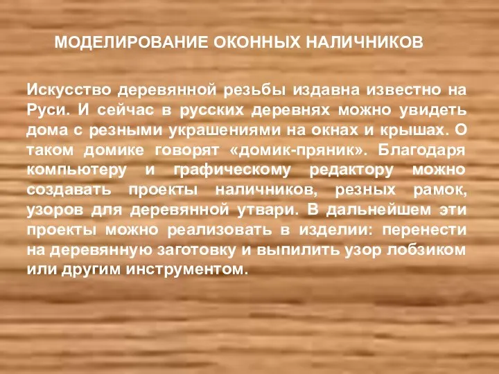 МОДЕЛИРОВАНИЕ ОКОННЫХ НАЛИЧНИКОВ Искусство деревянной резьбы издавна известно на Руси. И