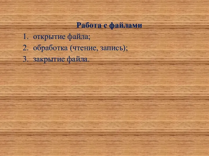 Работа с файлами 1. открытие файла; 2. обработка (чтение, запись); 3. закрытие файла.