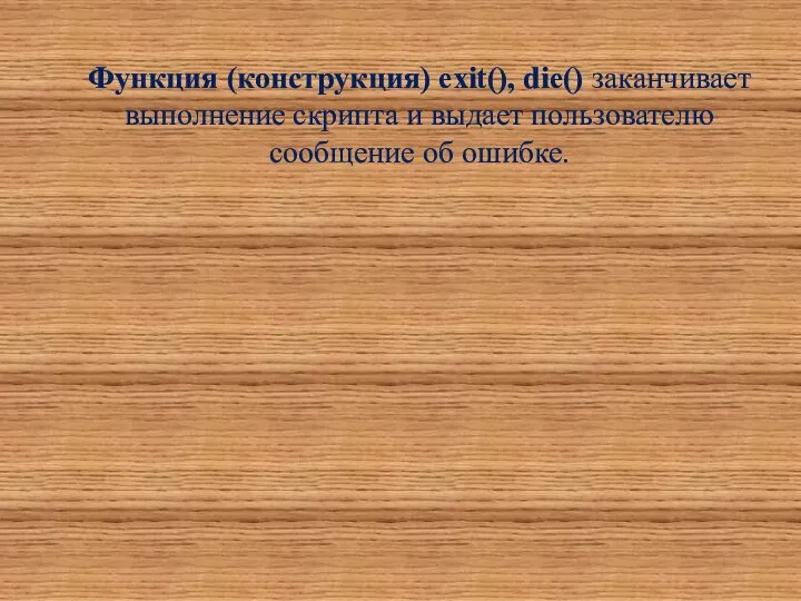 Функция (конструкция) exit(), die() заканчивает выполнение скрипта и выдает пользователю сообщение об ошибке.