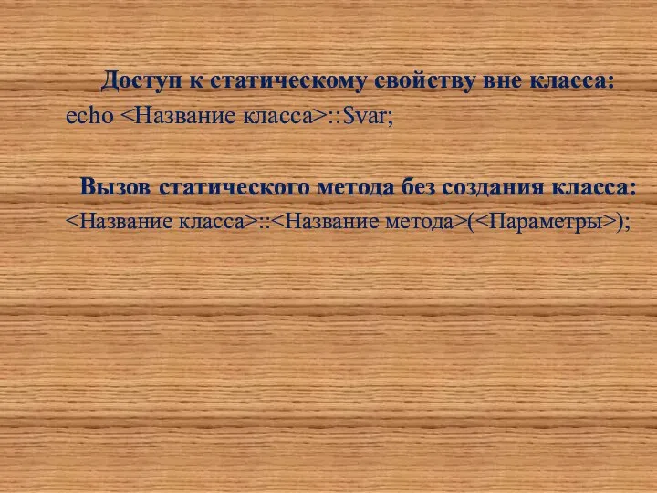 Доступ к статическому свойству вне класса: echo ::$var; Вызов статического метода