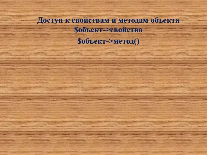 Доступ к свойствам и методам объекта $объект->свойство $объект->метод()