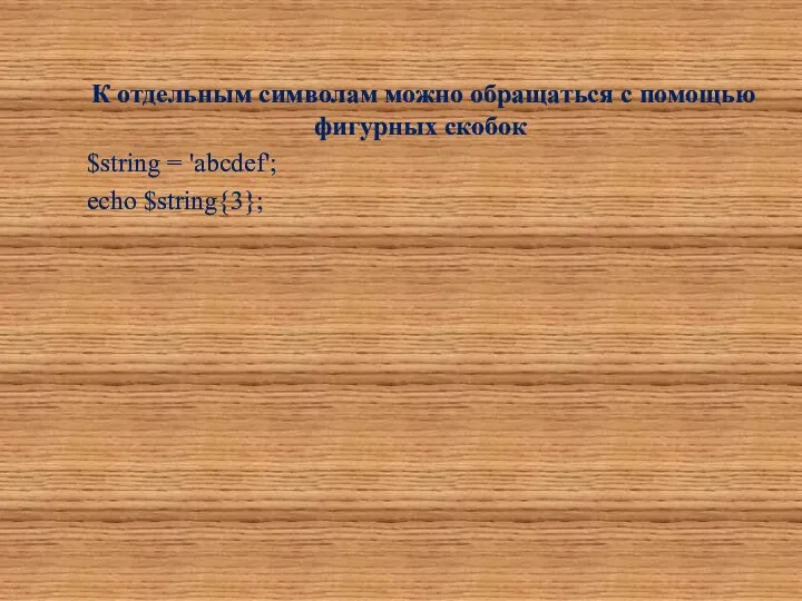 К отдельным символам можно обращаться с помощью фигурных скобок $string = 'abcdef'; echo $string{3};