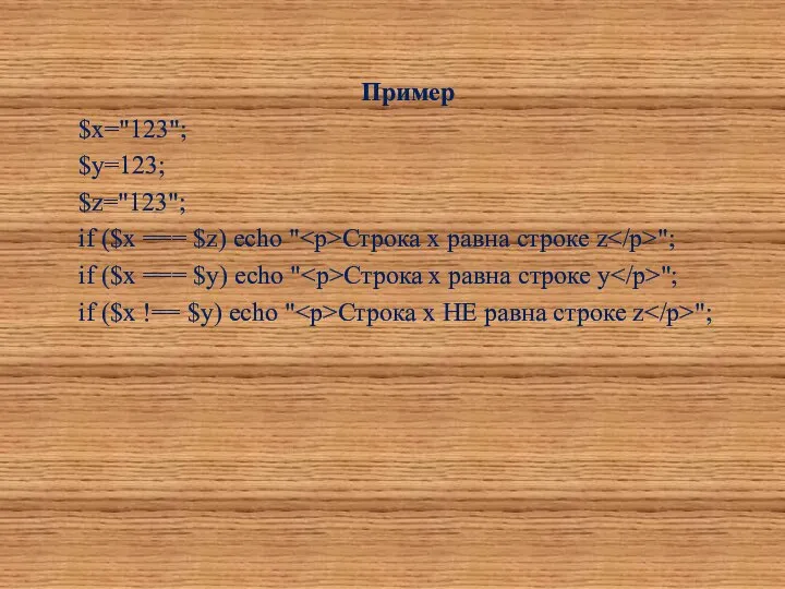 Пример $x="123"; $y=123; $z="123"; if ($x === $z) echo " Строка