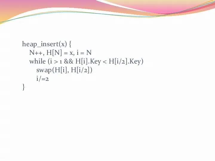 heap_insert(x) { N++, H[N] = x, i = N while (i