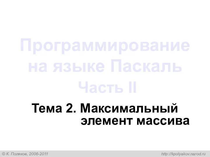 Программирование на языке Паскаль Часть II Тема 2. Максимальный элемент массива