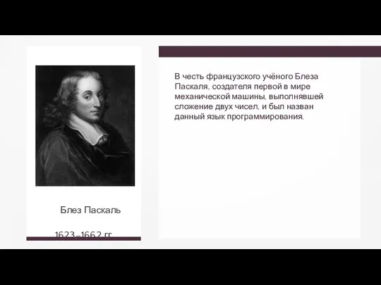 В честь французского учёного Блеза Паскаля, создателя первой в мире механической