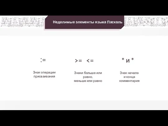 Неделимые элементы языка Паскаль := Знак операции присваивания Знаки больше или