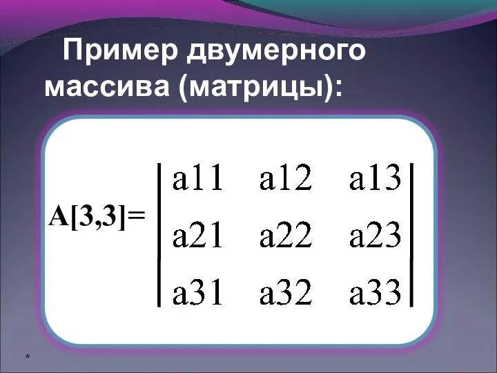 Пример двумерного массива (матрицы): А[3,3]= *