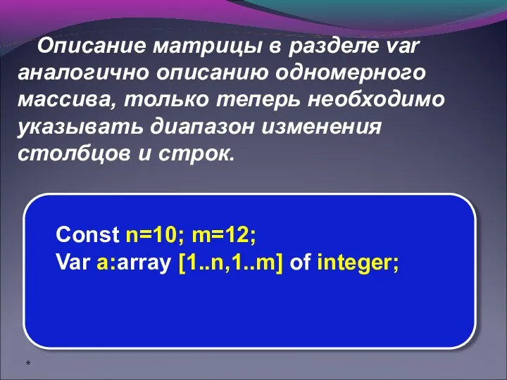 Описание матрицы в разделе var аналогично описанию одномерного массива, только теперь