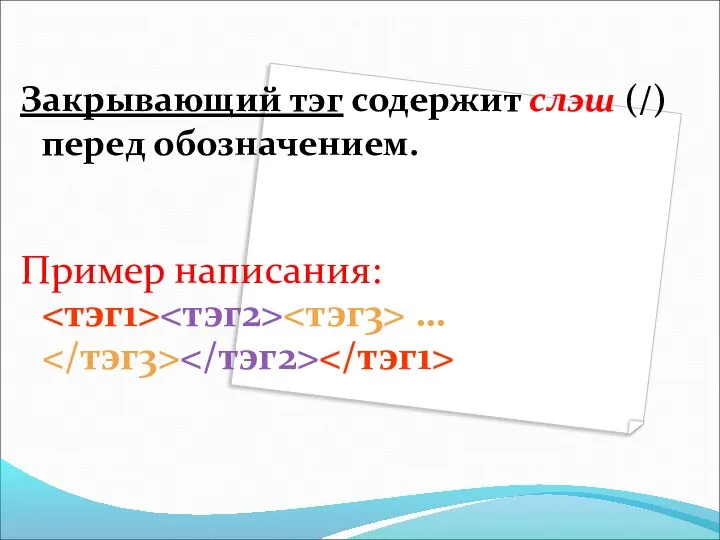 Закрывающий тэг содержит слэш (/) перед обозначением. Пример написания: …