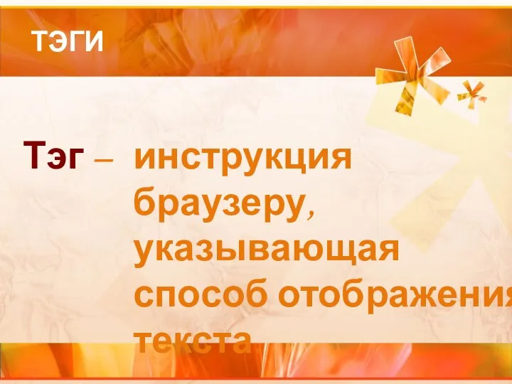 ТЭГИ Тэг – инструкция браузеру, указывающая способ отображения текста.