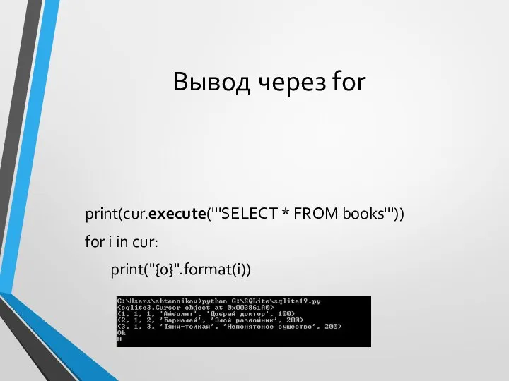 Вывод через for print(cur.execute('''SELECT * FROM books''')) for i in cur: print("{0}".format(i))