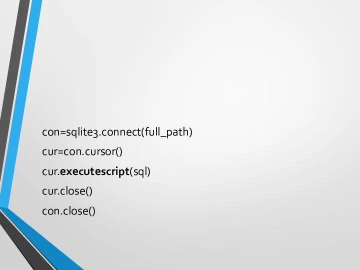 con=sqlite3.connect(full_path) cur=con.cursor() cur.executescript(sql) cur.close() con.close()
