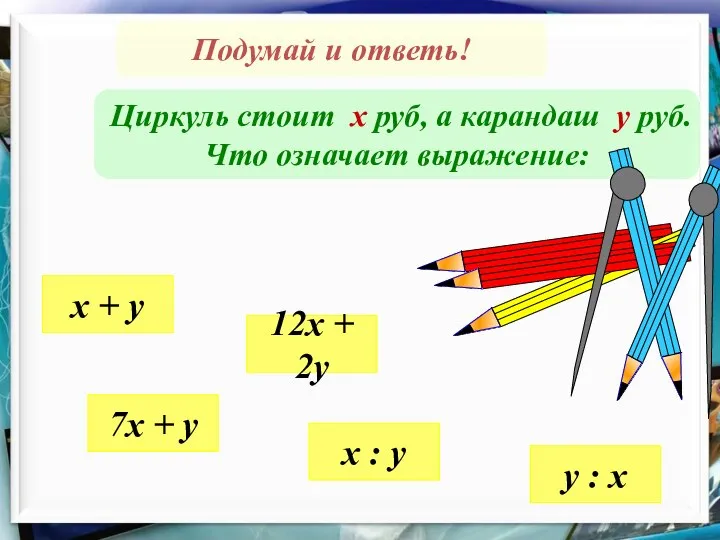 Подумай и ответь! Циркуль стоит х руб, а карандаш у руб.