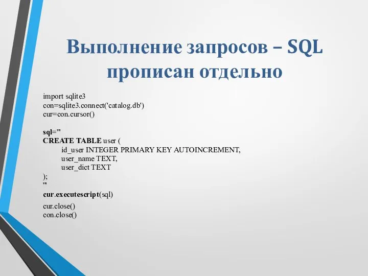 Выполнение запросов – SQL прописан отдельно import sqlite3 con=sqlite3.connect('catalog.db') cur=con.cursor() sql='''