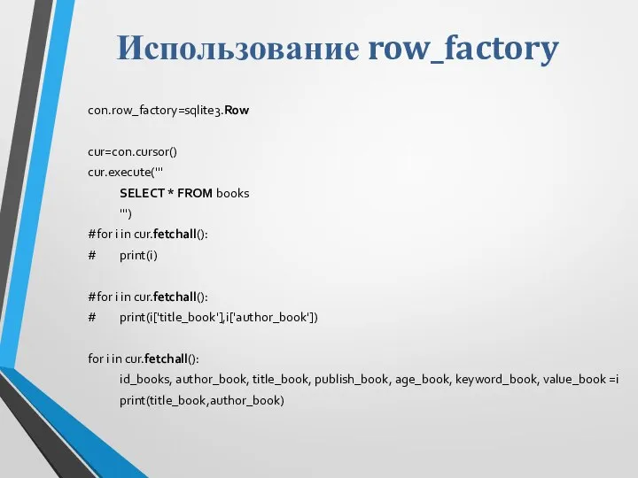 Использование row_factory con.row_factory=sqlite3.Row cur=con.cursor() cur.execute(''' SELECT * FROM books ''') #for